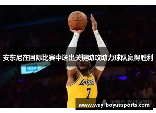 安东尼在国际比赛中送出关键助攻助力球队赢得胜利
