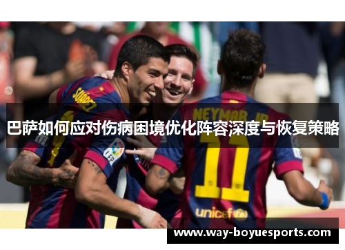 巴萨如何应对伤病困境优化阵容深度与恢复策略