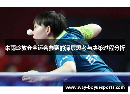 朱雨玲放弃全运会参赛的深层思考与决策过程分析 朱雨玲放弃全运会参赛的深层思考与决策过程分析