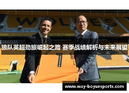 狼队英超劲旅崛起之路 赛季战绩解析与未来展望 狼队英超劲旅崛起之路 赛季战绩解析与未来展望