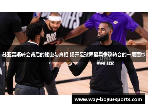 苏亚雷斯转会背后的秘密与真相 揭开足球界最具争议转会的一层面纱