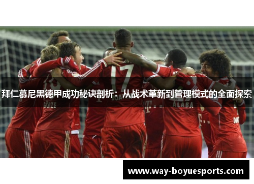 拜仁慕尼黑德甲成功秘诀剖析：从战术革新到管理模式的全面探索