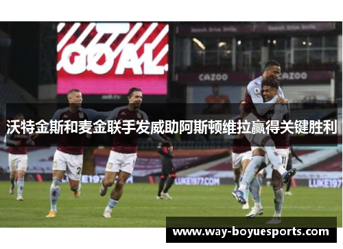 沃特金斯和麦金联手发威助阿斯顿维拉赢得关键胜利