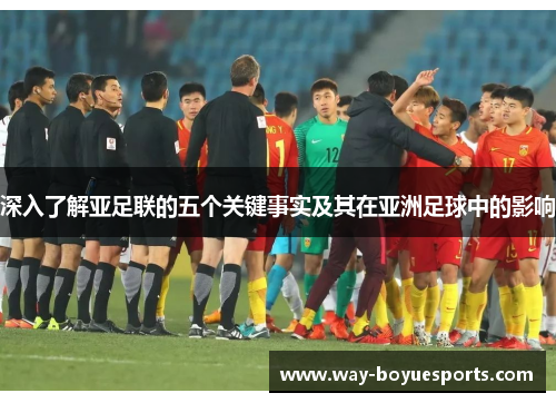 深入了解亚足联的五个关键事实及其在亚洲足球中的影响 深入了解亚足联的五个关键事实及其在亚洲足球中的影响