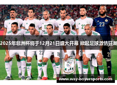 2025年非洲杯将于12月21日盛大开幕 掀起足球激情狂潮 2025年非洲杯将于12月21日盛大开幕 掀起足球激情狂潮