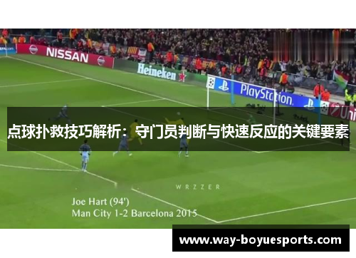 点球扑救技巧解析:守门员判断与快速反应的关键要素 点球扑救技巧解析:守门员判断与快速反应的关键要素