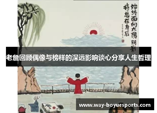 老詹回顾偶像与榜样的深远影响谈心分享人生哲理