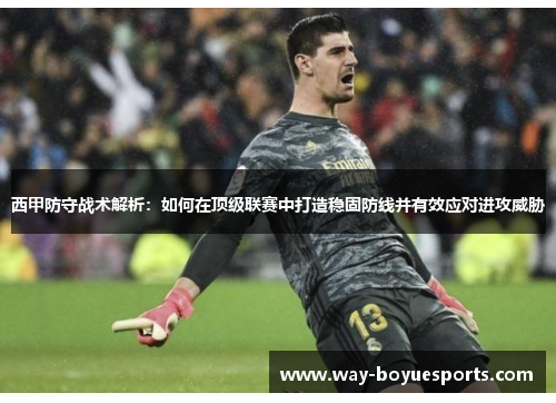 西甲防守战术解析:如何在顶级联赛中打造稳固防线并有效应对进攻威胁 西甲防守战术解析:如何在顶级联赛中打造稳固防线并有效应对进攻威胁