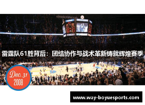 雷霆队61胜背后:团结协作与战术革新铸就辉煌赛季 雷霆队61胜背后:团结协作与战术革新铸就辉煌赛季